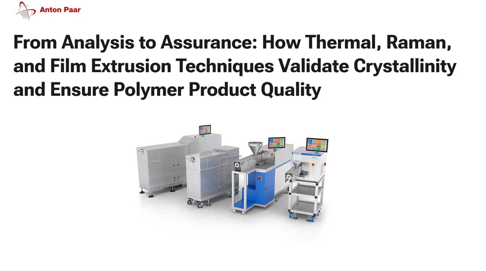 Anton Paar: From Analysis to Assurance: How Thermal, Raman, and Film Extrusion Techniques Validate Crystallinity and Ensure Polymer Product Quality